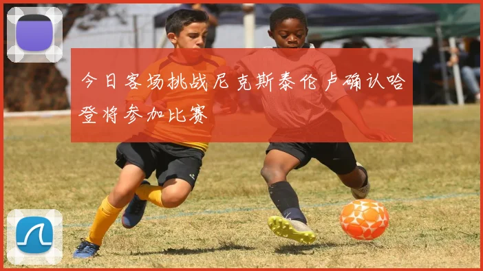 今日客场挑战尼克斯泰伦卢确认哈登将参加比赛