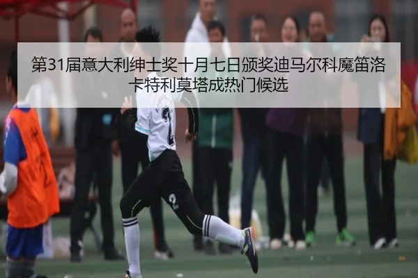 第31届意大利绅士奖十月七日颁奖迪马尔科魔笛洛卡特利莫塔成热门候选